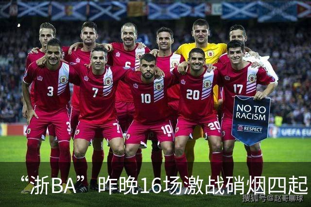 “浙BA”昨晚16场激战硝烟四起！最新赛况、赛程→