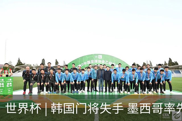 世界杯 | 韩国门将失手 墨西哥率先晋级32强