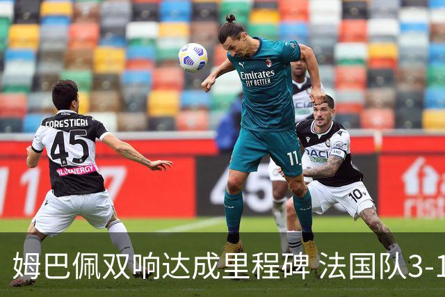 姆巴佩双响达成里程碑 法国队3-1塞内加尔队