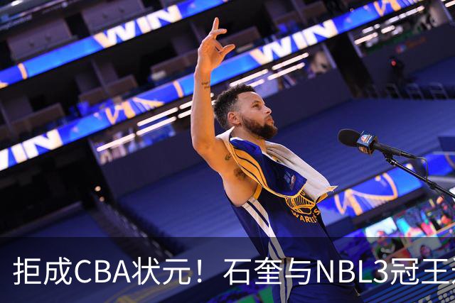 拒成CBA状元！石奎与NBL3冠王达成口头签约协议 避免被四川选中