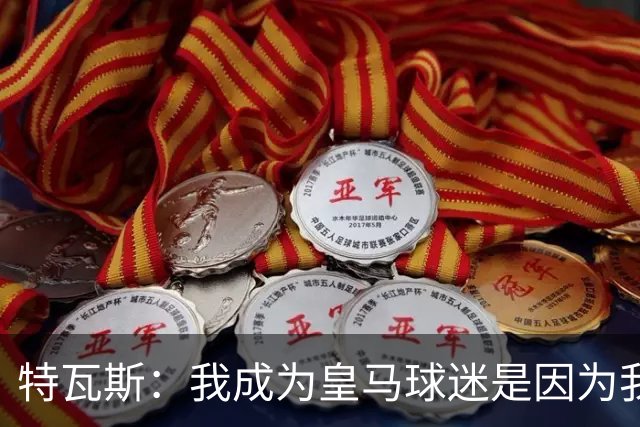 特瓦斯：我成为皇马球迷是因为我哥支持巴萨，而我选了皇马