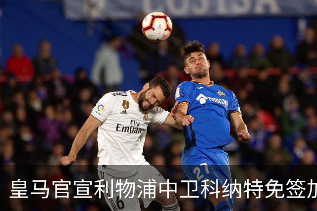 皇马官宣利物浦中卫科纳特免签加盟 签约四年