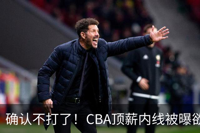 确认不打了！CBA顶薪内线被曝欲离队，加盟广东驰援杜锋成首选？