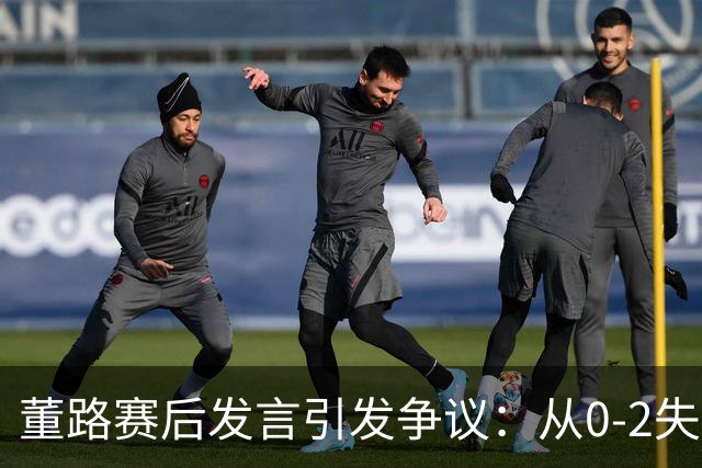董路赛后发言引发争议：从0-2失利看中国足球青训的未来