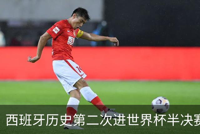 西班牙历史第二次进世界杯半决赛 上一次2010南非问鼎
