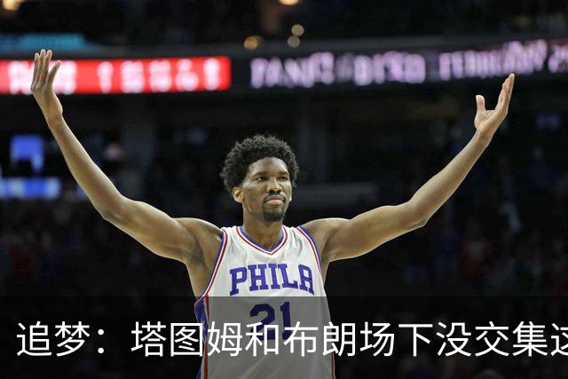 追梦：塔图姆和布朗场下没交集这完全不重要 我和库里也一样