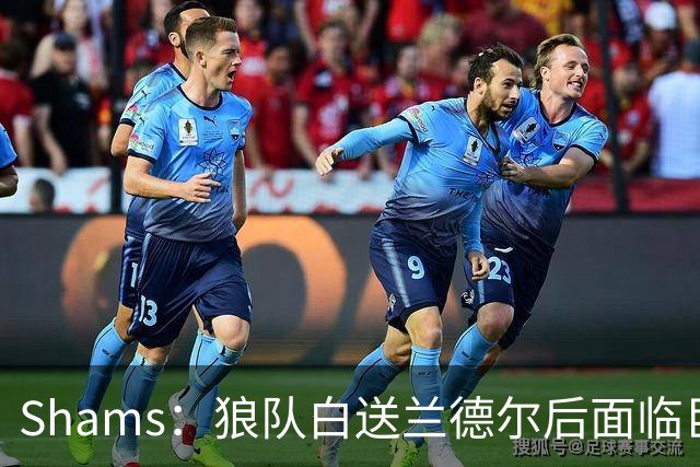 Shams：狼队白送兰德尔后面临巨大舆论压力 必须引进球星安抚华子